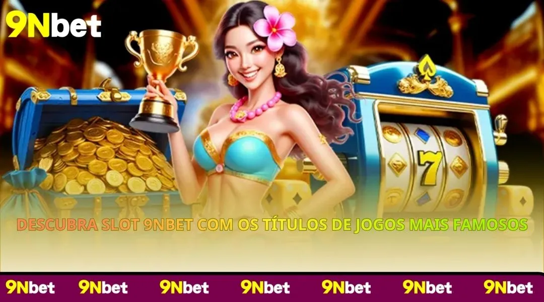 Descubra Slot 9NBET com os títulos de jogos mais famosos